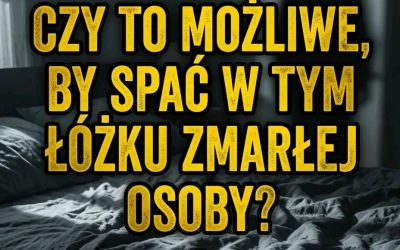 Czy można spokojnie spać w łóżku po zmarłym?